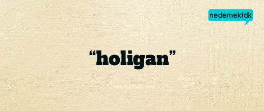 “holigan”