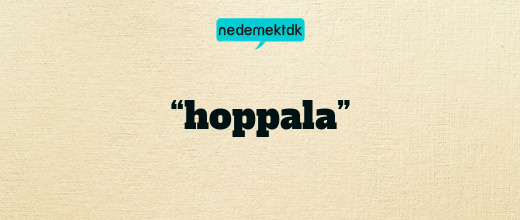 “hoppala”