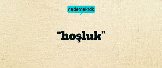 “hoşluk”