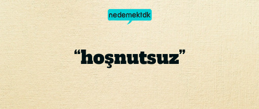 “hoşnutsuz”