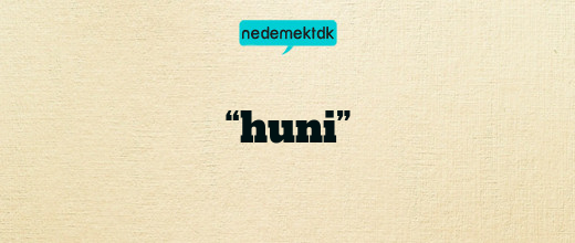 “huni”