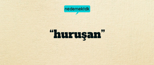 “huruşan”