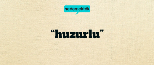 “huzurlu”