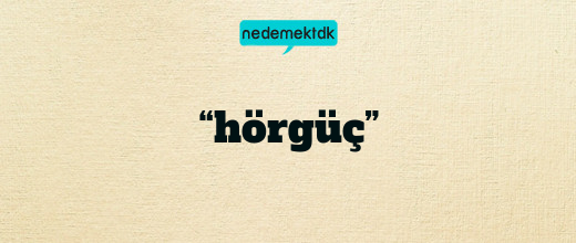 “hörgüç”