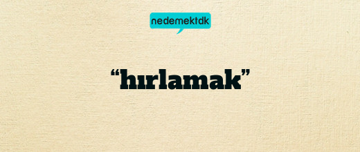 “hırlamak”