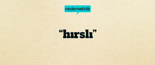 “hırslı”