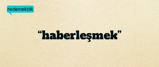 “haberleşmek”