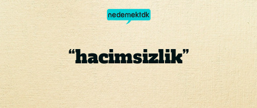 “hacimsizlik”