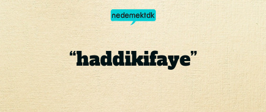 “haddikifaye”