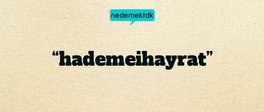 “hademeihayrat”