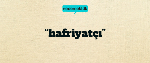 “hafriyatçı”