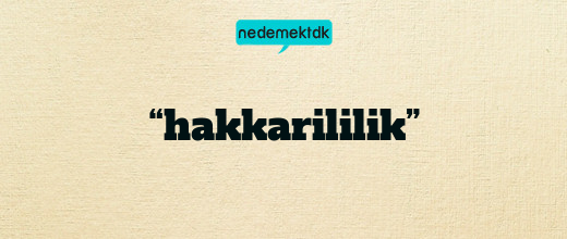 “hakkarililik”