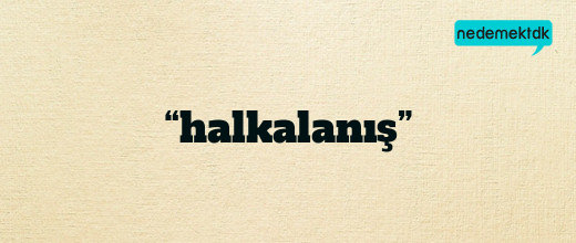 “halkalanış”