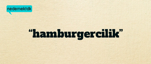 “hamburgercilik”