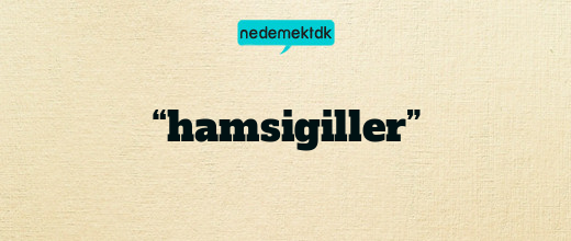 “hamsigiller”