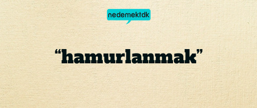 “hamurlanmak”