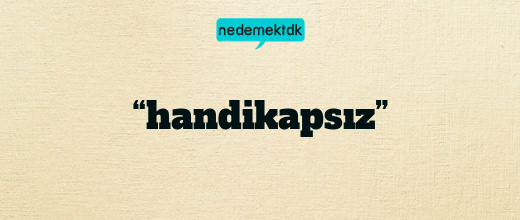 “handikapsız”