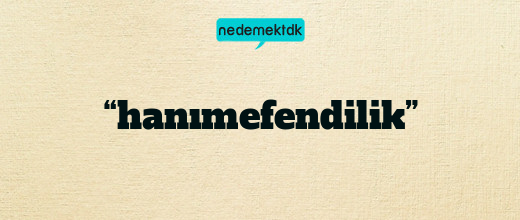 “hanımefendilik”