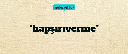 “hapşırıverme”