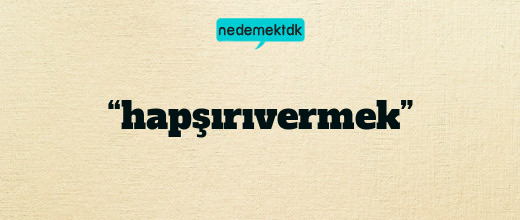 “hapşırıvermek”