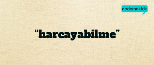 “harcayabilme”