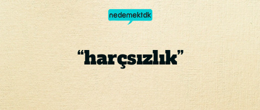 “harçsızlık”