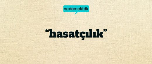 “hasatçılık”