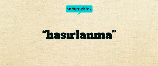 “hasırlanma”