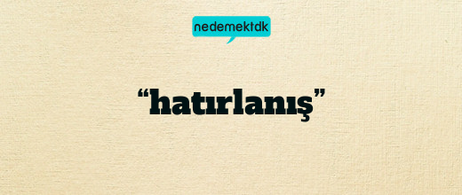 “hatırlanış”