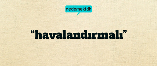 “havalandırmalı”