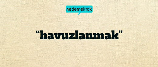 “havuzlanmak”