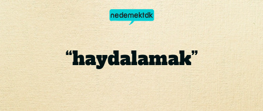 “haydalamak”