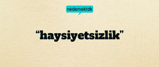 “haysiyetsizlik”