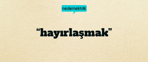 “hayırlaşmak”