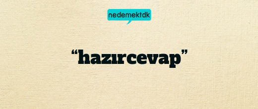 “hazırcevap”