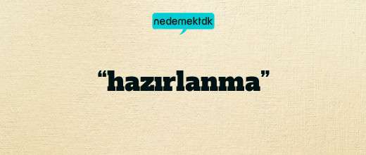 “hazırlanma”