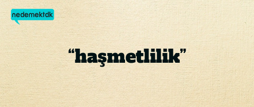 “haşmetlilik”