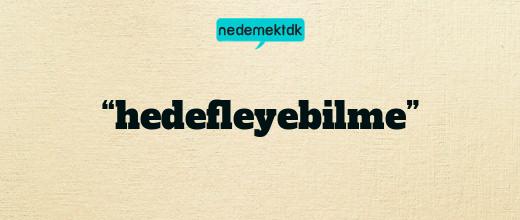 “hedefleyebilme”