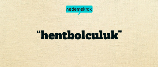 “hentbolculuk”