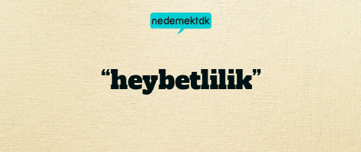 “heybetlilik”