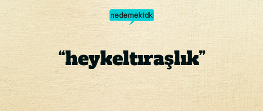 “heykeltıraşlık”