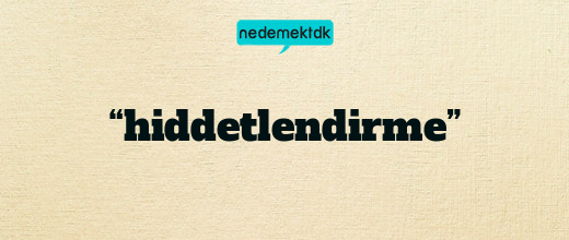 “hiddetlendirme”