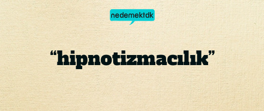 “hipnotizmacılık”