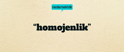 “homojenlik”