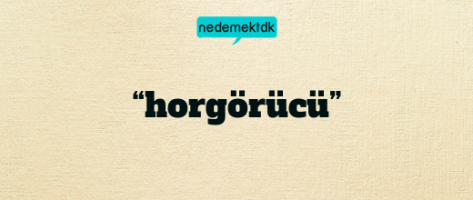 “horgörücü”