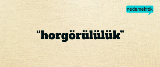 “horgörülülük”