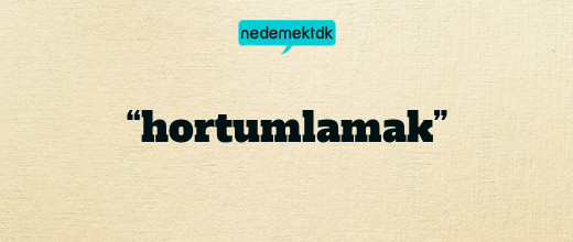 “hortumlamak”