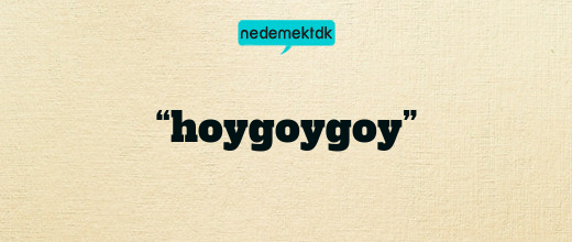 “hoygoygoy”