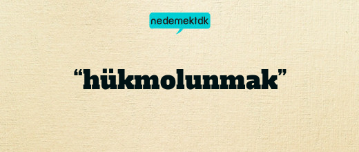 “hükmolunmak”