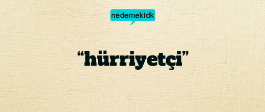 “hürriyetçi”